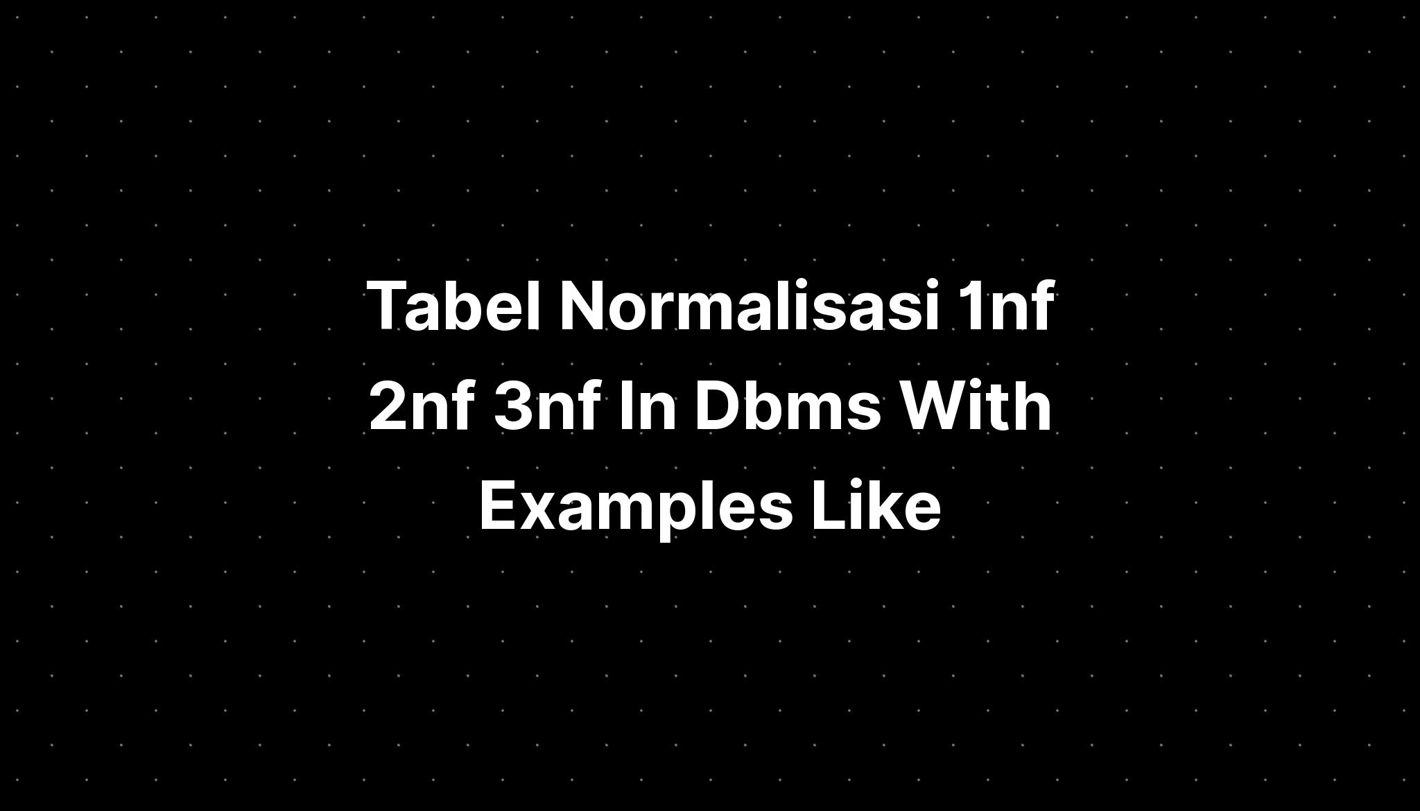 Tabel Normalisasi 1nf 2nf 3nf In Dbms With Examples Like IMAGESEE